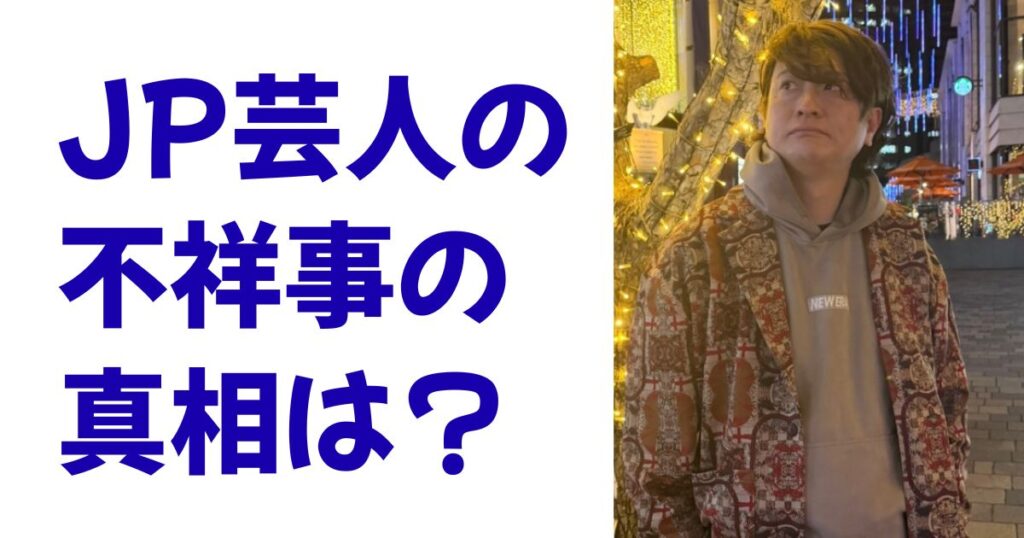 JP芸人の不祥事の真相は？