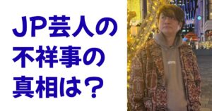 JP芸人の不祥事の真相は？