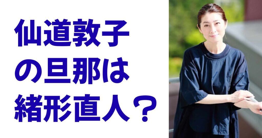 仙道敦子の旦那は緒形直人？